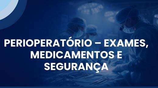Perioperatório – Exames, Medicamentos E Segurança