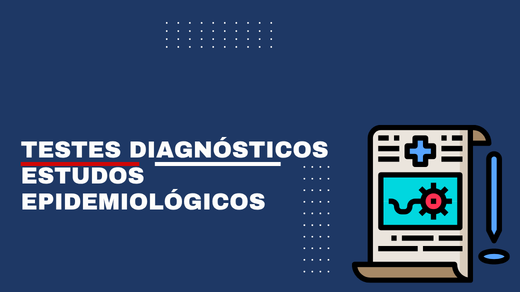 Testes Diagnósticos – Estudos Epidemiológicos